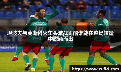 坦波夫与莫斯科火车头激战正酣谁能在这场较量中脱颖而出